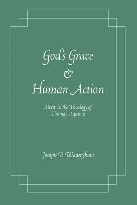 Gottes Gnade und menschliches Handeln: Das 'Verdienst' in der Theologie des Thomas von Aquin - God's Grace and Human Action: Merit' in the Theology of Thomas Aquinas