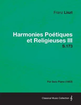 Harmonies Poetiques Et Religieuses III S.173 - Für Klavier solo (1853) - Harmonies Poetiques Et Religieuses III S.173 - For Solo Piano (1853)