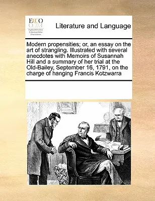 Moderne Veranlagungen; oder, ein Essay über die Kunst des Würgens. Illustriert mit mehreren Anekdoten, mit Erinnerungen an Susannah Hill und einer Zusammenfassung ihres Lebensweges - Modern Propensities; Or, an Essay on the Art of Strangling. Illustrated with Several Anecdotes with Memoirs of Susannah Hill and a Summary of Her Tria