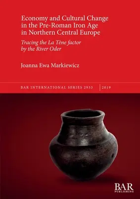 Wirtschaft und kultureller Wandel in der vorrömischen Eisenzeit im nördlichen Mitteleuropa: Auf den Spuren des La-Tne-Faktors an der Oder - Economy and Cultural Change in the Pre-Roman Iron Age in Northern Central Europe: Tracing the La Tne factor by the River Oder