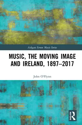 Musik, das bewegte Bild und Irland, 1897-2017 - Music, the Moving Image and Ireland, 1897-2017