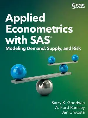 Angewandte Ökonometrie mit SAS: Modellierung von Nachfrage, Angebot und Risiko - Applied Econometrics with SAS: Modeling Demand, Supply, and Risk