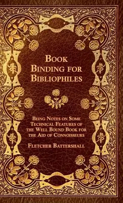 Buchbinderei für Bibliophile - Anmerkungen zu einigen technischen Merkmalen des gut gebundenen Buches zur Hilfe für Kenner - zusammen mit einer Skizze von - Book Binding For Bibliophiles - Being Notes On Some Technical Features Of The Well Bound Book For The Aid Of Connoisseurs - Together With A Sketch Of