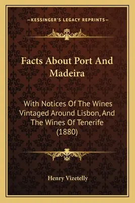 Fakten über Portwein und Madeira: Mit Anmerkungen zu den Weinen, die in der Umgebung von Lissabon angebaut werden, und den Weinen von Teneriffa (1880) - Facts About Port And Madeira: With Notices Of The Wines Vintaged Around Lisbon, And The Wines Of Tenerife (1880)