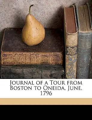 Tagebuch einer Reise von Boston nach Oneida, Juni, 1796 - Journal of a Tour from Boston to Oneida, June, 1796