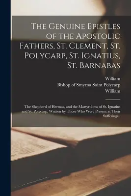 Die echten Briefe der apostolischen Väter, des hl. Klemens, des hl. Polykarp, des hl. Ignatius, des hl. Barnabas; der Hirte des Hermas und die Martyrien des hl. - The Genuine Epistles of the Apostolic Fathers, St. Clement, St. Polycarp, St. Ignatius, St. Barnabas; the Shepherd of Hermas, and the Martyrdoms of St