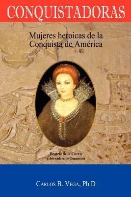 Conquistadoras: Mujeres heroicas de la conquista de Amrica (Spanische Ausgabe) - Conquistadoras: Mujeres heroicas de la conquista de Amrica (Spanish Edition)