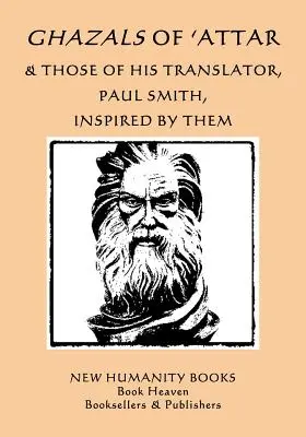 Ghazals von 'Attar und die seines Übersetzers Paul Smith, inspiriert von ihnen - Ghazals of 'Attar & Those of His Translator, Paul Smith, Inspired by Them