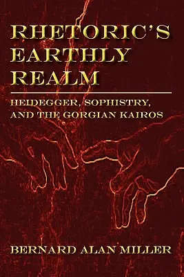 Das irdische Reich der Rhetorik: Heidegger, Sophistik und der gorgische Kairos - Rhetoric's Earthly Realm: Heidegger, Sophistry, and the Gorgian Kairos