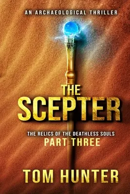 Das Zepter: Ein archäologischer Thriller: Die Reliquien der todlosen Seelen, Teil 3 - The Scepter: An Archaeological Thriller: The Relics of the Deathless Souls, part 3