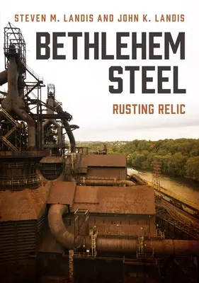 Bethlehem Stahl: Ein rostiges Relikt - Bethlehem Steel: Rusting Relic