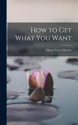 Wie Sie bekommen, was Sie wollen - How to Get What You Want