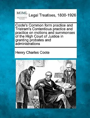 Coote's Common form practice and Tristram's Contentious practice and practice on motions and summons of the High Court of Justice in granting probat - Coote's Common form practice and Tristram's Contentious practice and practice on motions and summonses of the High Court of Justice in granting probat