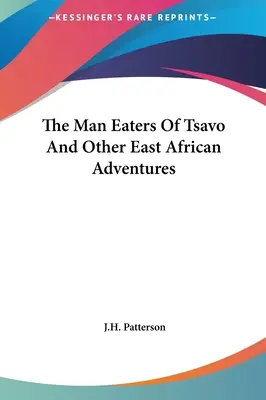 Die Menschenfresser von Tsavo und andere ostafrikanische Abenteuer - The Man Eaters Of Tsavo And Other East African Adventures