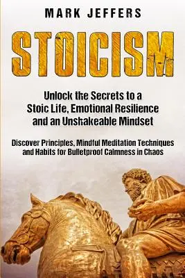Stoizismus: Entschlüsseln Sie die Geheimnisse eines stoischen Lebens, emotionaler Resilienz und einer unerschütterlichen Geisteshaltung und entdecken Sie Prinzipien, Achtsamkeit und - Stoicism: Unlock the Secrets to a Stoic Life, Emotional Resilience and an Unshakeable Mindset and Discover Principles, Mindfulne