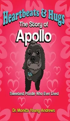 Herzklopfen und Umarmungen: Die Geschichte von Apollo, dem süßesten Pudel, der je gelebt hat - Heartbeats & Hugs: The Story of Apollo, Sweetest Poodle Who Ever Lived