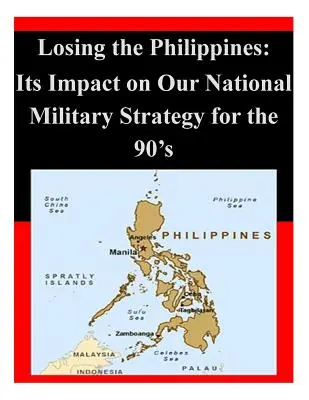 Der Verlust der Philippinen: Die Auswirkungen auf unsere nationale Militärstrategie in den 90er Jahren - Losing the Philippines: Its Impact on Our National Military Strategy for the 90's