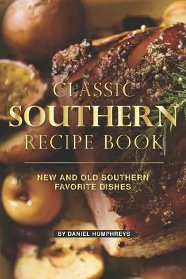 Klassisches Südstaaten-Rezeptbuch: Neue und alte Südstaaten-Lieblingsgerichte - Classic Southern Recipe Book: New and Old Southern Favorite Dishes