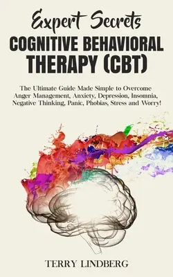 Expertengeheimnisse - Kognitive Verhaltenstherapie (CBT): Der ultimative Leitfaden zur Überwindung von Wut, Angst, Depression, Schlaflosigkeit, Negativität - Expert Secrets - Cognitive Behavioral Therapy (CBT): The Ultimate Guide Made Simple to Overcome Anger Management, Anxiety, Depression, Insomnia, Negat