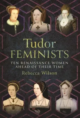 Tudor-Feministinnen: 10 Frauen der Renaissance, die ihrer Zeit voraus waren - Tudor Feminists: 10 Renaissance Women Ahead of Their Time