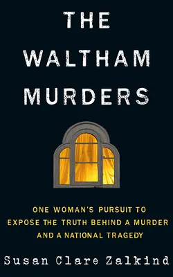 Die Waltham-Morde: Das Streben einer Frau, die Wahrheit hinter einem Mord und einer nationalen Tragödie aufzudecken - The Waltham Murders: One Woman's Pursuit to Expose the Truth Behind a Murder and a National Tragedy