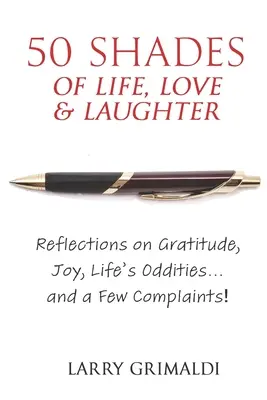 Fünfzig Schattierungen von Leben, Liebe und Lachen: Reflexionen über Dankbarkeit, Freude, die Seltsamkeiten des Lebens... und ein paar Beschwerden! - Fifty Shades of Life, Love & Laughter: Reflections on Gratitude, Joy, Life's Oddities... and a Few Complaints!