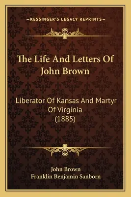 Das Leben und die Briefe von John Brown: Befreier von Kansas und Märtyrer von Virginia (1885) - The Life And Letters Of John Brown: Liberator Of Kansas And Martyr Of Virginia (1885)