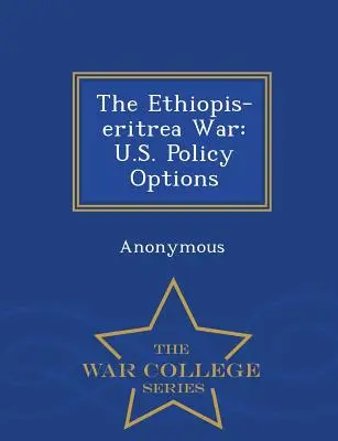 Der Krieg zwischen Äthiopien und Eritrea: Optionen der US-Politik - War College Series - The Ethiopis-Eritrea War: U.S. Policy Options - War College Series