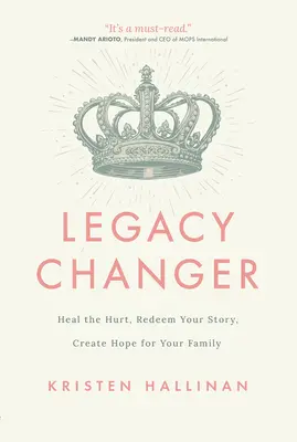 Legacy Changer: Heile die Verletzungen, erlöse deine Geschichte, schaffe Hoffnung für deine Familie - Legacy Changer: Heal the Hurt, Redeem Your Story, Create Hope for Your Family