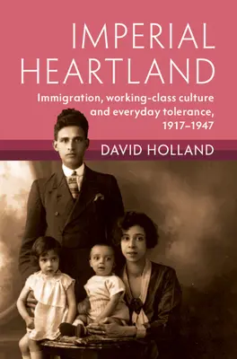 Kaiserliches Herzland: Einwanderung, Arbeiterkultur und Alltagstoleranz, 1917-1947 - Imperial Heartland: Immigration, Working-Class Culture and Everyday Tolerance, 1917-1947