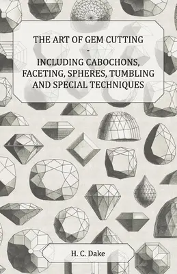 Die Kunst des Edelsteinschleifens - Cabochons, Facettieren, Kugeln, Trommeln und Spezialtechniken - The Art of Gem Cutting - Including Cabochons, Faceting, Spheres, Tumbling and Special Techniques