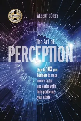 Die Kunst der Wahrnehmung: Wie Sie Ihr Geschäft verzehnfachen, um schneller und einfacher Geld zu verdienen und gleichzeitig Ihr Vermögen vollständig zu schützen - The Art of Perception: How to 10X Your Business to Make Money Faster and Easier While Fully Protecting Your Assets