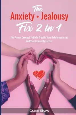 The Anxiety + Jealousy Fix 2 in 1: Das bewährte Konzept, um Vertrauen in Ihrer Beziehung aufzubauen und Ihre Unsicherheit für immer zu beenden - The Anxiety + Jealousy Fix 2 In 1: The Proven Concept To Build Trust In Your Relationship And End Your Insecurity Forever