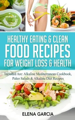 Gesunde Ernährung & Clean-Food-Rezepte für Gewichtsverlust und Gesundheit: Enthalten sind: Basisches Mittelmeer-Kochbuch, Paleo-Salate & Basische Diät-Rezepte - Healthy Eating & Clean Food Recipes for Weight Loss & Health: Included are: Alkaline Mediterranean Cookbook, Paleo Salads & Alkaline Diet Recipes