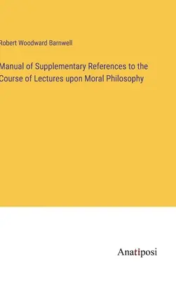 Handbuch der ergänzenden Hinweise zu den Vorlesungen über Moralphilosophie - Manual of Supplementary References to the Course of Lectures upon Moral Philosophy