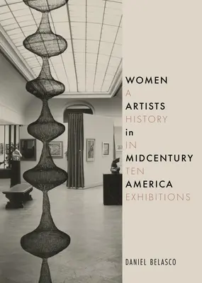 Künstlerinnen im Amerika der Jahrhundertmitte: Eine Geschichte in zehn Ausstellungen - Women Artists in Midcentury America: A History in Ten Exhibitions