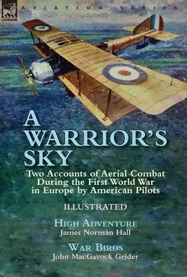 A Warrior's Sky: Zwei Berichte amerikanischer Piloten über Luftkämpfe während des Ersten Weltkriegs in Europa - High Adventure von James Norman H. - A Warrior's Sky: Two Accounts of Aerial Combat During the First World War in Europe by American Pilots-High Adventure by James Norman H