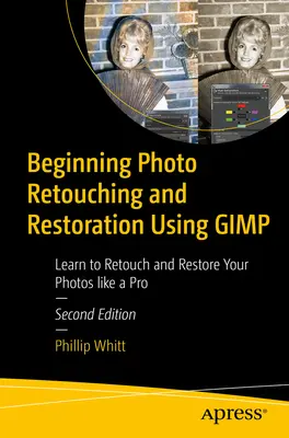 Retuschieren und Restaurieren von Fotos mit Gimp: Lernen Sie, Ihre Fotos zu retuschieren und wiederherzustellen wie ein Profi - Beginning Photo Retouching and Restoration Using Gimp: Learn to Retouch and Restore Your Photos Like a Pro