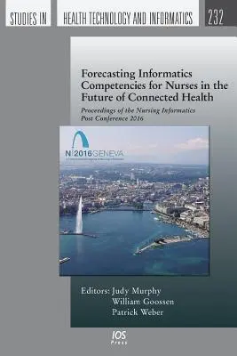 Vorhersage von Informatikkompetenzen für Pflegende in der Zukunft der vernetzten Gesundheit: Proceedings der Nursing Informatics Post Conference 2016 - Forecasting Informatics Competencies for Nurses in the Future of Connected Health: Proceedings of the Nursing Informatics Post Conference 2016