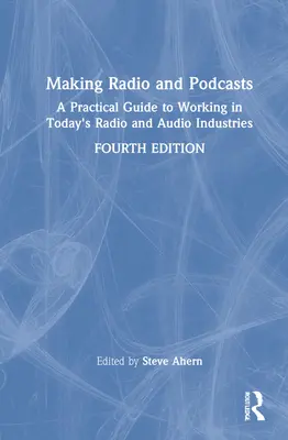 Radio und Podcasts machen: Ein praktischer Leitfaden für die Arbeit in der Radio- und Audiobranche von heute - Making Radio and Podcasts: A Practical Guide to Working in Today's Radio and Audio Industries