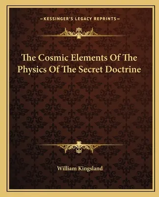 Die kosmischen Elemente der Physik der Geheimlehre - The Cosmic Elements Of The Physics Of The Secret Doctrine