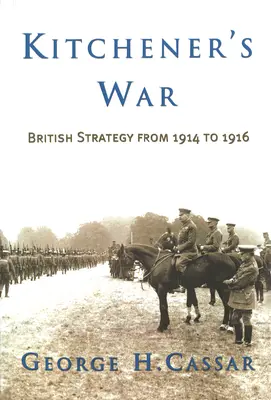 Kitchener's War: Die britische Strategie von 1914 bis 1916 - Kitchener's War: British Strategy from 1914 to 1916