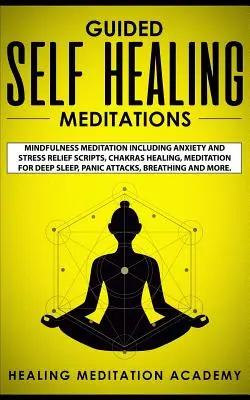 Geführte Selbstheilungsmeditationen: Achtsamkeitsmeditation mit Skripten zur Angst- und Stressbewältigung, Chakrenheilung, Meditation für tiefen Schlaf, Panik - Guided Self Healing Meditations: Mindfulness Meditation Including Anxiety and Stress Relief Scripts, Chakras Healing, Meditation for Deep Sleep, Panic