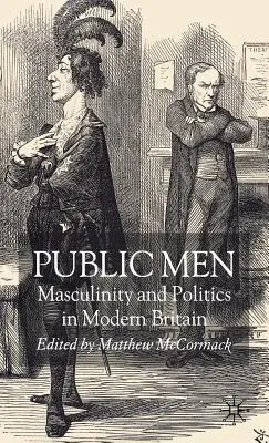 Öffentliche Männer: Männlichkeit und Politik im modernen Großbritannien - Public Men: Masculinity and Politics in Modern Britain