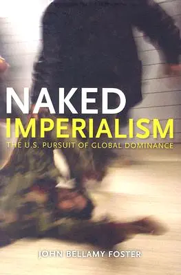 Nackter Imperialismus: Amerikas Streben nach globaler Hegemonie - Naked Imperialism: America's Pursuit of Global Hegemony