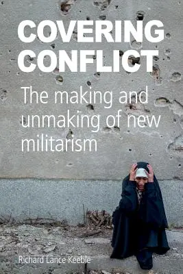 Konflikt abdecken: Das Werden und Vergehen des neuen Militarismus - Covering Conflict: The Making and Unmaking of New Militarism