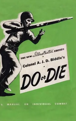 Oberst A. J. D. Biddle's Do or Die: A Manual on Individual Combat - Illustrierte Ausgabe 1944 - Colonel A. J. D. Biddle's Do or Die: A Manual on Individual Combat - Illustrated Edition 1944