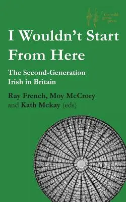 Ich würde nicht von hier anfangen: Die Iren der zweiten Generation in Großbritannien - I Wouldn't Start From Here: The Second-Generation Irish in Britain