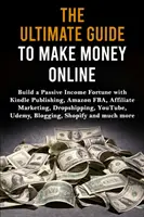 Der ultimative Leitfaden zum Online-Geldverdienen: Ein passives Einkommen aufbauen mit Kindle Publishing, Amazon FBA, Affiliate Marketing, Dropshipping, YouTube - The Ultimate Guide to Make Money Online: Build a Passive Income Fortune with Kindle Publishing, Amazon FBA, Affiliate Marketing, Dropshipping, YouTube