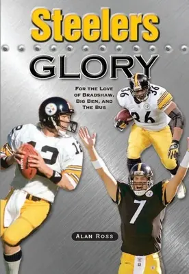 Steelers Ruhm: Für die Liebe zu Bradshaw, Big Ben und dem Bus - Steelers Glory: For the Love of Bradshaw, Big Ben and the Bus